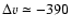 $\Delta v \simeq -390$