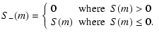 $\displaystyle S_{-}(m) = \left\{\begin{array}{lll}
0 & \hbox{where} & S(m)>0 \\
S(m) & \hbox{where} & S(m)\le 0. \\
\end{array}\right.$