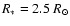 $R_{*}=2.5~R_{\odot}$