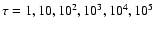 $\tau =1,10,10^2,10^3,10^4,10^5$