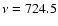 $\nu=724.5$