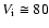 $V_{{\rm i}}\cong 80$