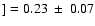 $]=0.23~ \pm~ 0.07$