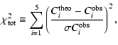 $\displaystyle \chi^2_{{\rm tot}} \equiv \sum_{i=1}^{5} \left( \frac{C_i^{{\rm theo}}-C_i^{{\rm obs}}}{\sigma C_i^{{\rm obs}}} \right)^2 ,$