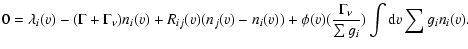$\displaystyle 0 = \lambda_i(v) - (\Gamma+\Gamma_\nu)n_i(v) + {
R_{ij}}(v)(n_j(v) - n_i(v))
+ \phi(v)({\Gamma_\nu \over \sum
g_i})\int {\rm d}v\sum g_i n_i(v).$