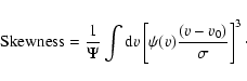 \begin{displaymath}{\rm Skewness} = {1 \over \Psi} \int {\rm d}v \left[\psi(v) {(v-v_{\rm0}) \over \sigma}\right]^3\cdot
\end{displaymath}