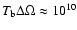 $T_{\rm
b}\Delta\Omega \approx 10^{10}$