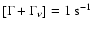 $[\Gamma + \Gamma_\nu] = 1~{\rm
s}^{-1}$