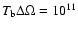 $T_{\rm b}\Delta \Omega = 10^{11}$