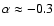 $ \alpha \approx -0.3$
