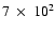 $7~\times~10^2$