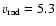 $v_{\rm rad} = 5.3$