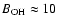 $B_{\rm OH}\approx 10$