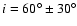 $i=60^\circ \pm
30^\circ$