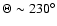 $\Theta \sim 230^\circ$