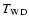 $T_{\rm WD}$