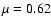 $\mu=0.62$
