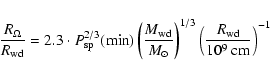 \begin{displaymath}
\frac{R_{\rm\Omega}}{R_{\rm wd}} = 2.3\cdot
P_{{\rm sp}}^{2...
...ht)^{1/3}
\left(\frac{R_{\rm wd}}{10^9~ {\rm cm}} \right)^{-1}
\end{displaymath}