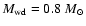 $M_{\rm wd}=0.8~ M_{\odot}$