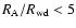 $R_{\rm A}/R_{\rm wd} < 5$