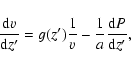 \begin{displaymath}
\frac{{\rm d}v}{{\rm d}z'} = g(z') \frac{1}{v} - \frac{1}{a} \frac{{\rm d}P}{{\rm d}z'},
\end{displaymath}