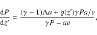\begin{displaymath}
\frac{{\rm d}P}{{\rm d}z'} = \frac{(\gamma-1) \Lambda a +
g(z') \gamma P a/v}{\gamma P - a v},
\end{displaymath}