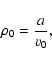 \begin{displaymath}
\rho_0 = \frac {a}{v_0},
\end{displaymath}
