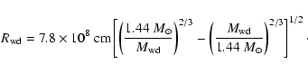 \begin{displaymath}R_{\rm wd} = 7.8 \times 10^8 ~{\rm cm }
\left [ \left (\frac...
...\rm wd}}{1.44
~ M_{\odot}} \right )^{2/3} \right ]^{1/2}\cdot
\end{displaymath}