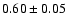 $0.60\pm 0.05$