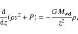 \begin{displaymath}
\frac{\rm d}{{\rm d}z} (\rho v^2 + P) = -\frac{GM_{\rm wd}}{z^2} \rho,
\end{displaymath}