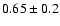 $0.65\pm 0.2$