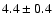 $4.4\pm0.4$