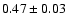 $0.47\pm 0.03$