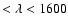 $< \lambda < 1600$