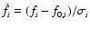 $\hat{f}_i = (f_i - f_{0,i})/\sigma_i$