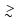 $\;
\raise0.3ex\hbox{$>$\kern-0.75em\raise-1.1ex\hbox{$\sim$ }}\;\!$