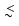 $\;
\raise0.3ex\hbox{$<$\kern-0.75em\raise-1.1ex\hbox{$\sim$ }}\;\!$