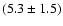 $(5.3\pm1.5)$