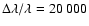 $\Delta\lambda / \lambda = 20~000$