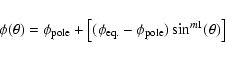 \begin{displaymath}
\phi (\theta )=\phi _{\rm pole}+\left[(\phi _{\rm eq.}-\phi _{\rm
pole})\sin^{m1}(\theta )\right]
\end{displaymath}