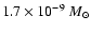 \(1.7 \times10 ^{-9} ~M_{\odot } \)