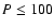 $P\leq100$