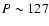 $P\sim127$
