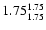 $\rm 1.75^{1.75}_{1.75}$