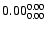 $\rm0.00^{0.00}_{0.00}$