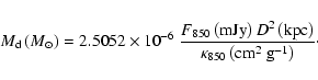 \begin{displaymath}M_{{\rm d}} \left({M}_{\odot}\right) = 2.5052 \times
10^{-6} ...
...ight)}{\kappa_{850}
\left({\rm cm}^2~{\rm g}^{-1}\right)}\cdot
\end{displaymath}