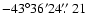 $-43^{\circ}36'24\hbox{$.\!\!^{\prime\prime}$ }21$