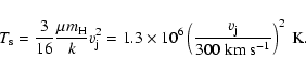 \begin{displaymath}T_{\rm s} = \frac{3}{16}\frac{\mu m_{\rm H}}{k} v_{\rm j}^2
=...
...c{v_{\rm j}}{300 ~\rm {km}~\rm {s}^{-1}} \right)^{2} ~\rm {K}.
\end{displaymath}