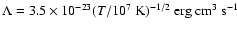 $\Lambda = 3.5 \times 10^{-23} (T/10^7~{\rm K})^{-1/2}
~{\rm erg}~{\rm cm}^3~{\rm s}^{-1}$