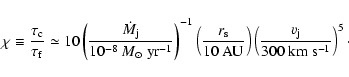 \begin{displaymath}\chi \equiv \frac{\tau_{\rm c}}{\tau_{\rm f}} \simeq 10
\left...
...( \frac{ v_{\rm j}}{300~{\rm km}~{\rm s}^{-1}} \right)^5 \cdot
\end{displaymath}